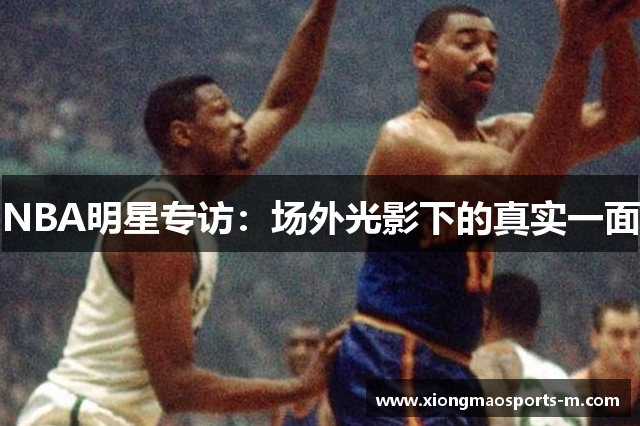 NBA明星专访：场外光影下的真实一面
