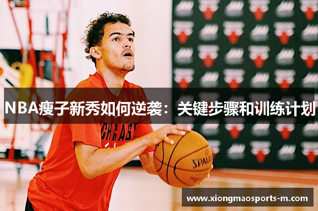 NBA瘦子新秀如何逆袭：关键步骤和训练计划